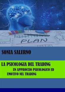 La psicologia del trading, un approccio psicologico ed emotivo nel trading.  SONIA SALERNO