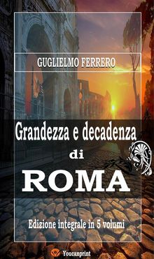 Grandezza e decadenza di Roma (Edizione integrale in 5 volumi).  Guglielmo Ferrero