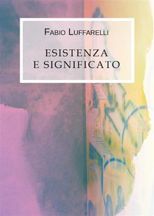 Esistenza e significato.  Fabio Luffarelli