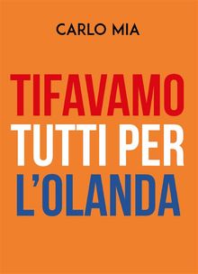 Tifavamo tutti per l'Olanda.  Carlo Mia