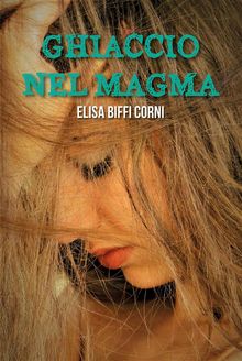 Ghiaccio nel Magma.  Elisa Biffi Corni