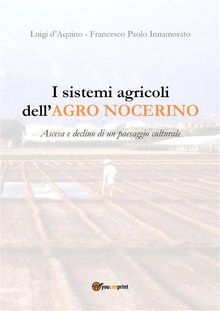 I sistemi agricoli dellAgro Nocerino. Ascesa e declino di un paesaggio culturale.  Luigi D'Aquino