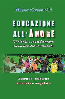 Educazione all'amore. Dialoghi e considerazioni su un illustre sconosciuto.  Marco Ceccarelli