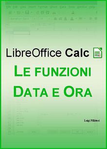 LibreOffice Calc - Le funzioni Data e Ora.  Luigi Pillitteri