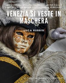 Venezia si veste in Maschera.  Luca Rubbis