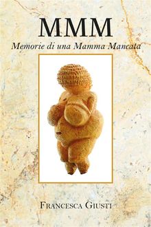 M.M.M. Memorie di una Mamma Mancata.  Francesca Giusti