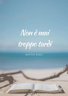 Non  mai troppo tardi.  Mattia Rizzi