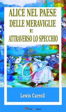 Alice nel Paese delle meraviglie e Attraverso lo specchio.  Lewis Carroll