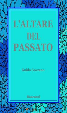 L'altare del Passato.  Guido Gozzano