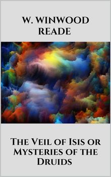 The Veil of Isis or Mysteries of the Druids.  W. Winwood Reade