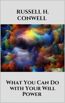 What You Can Do with Your Will Power.  Russell H. Conwell