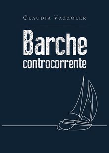 Barche controcorrente.  Claudia Vazzoler