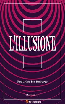 L'Illusione (Romanzo).  Federico De Roberto