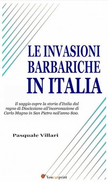 Le invasioni barbariche in Italia (Testo corredato di carte geografiche).  Pasquale Villari