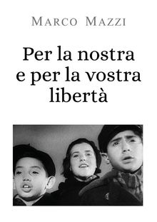 Per la nostra e per la vostra libert.  Marco Mazzi