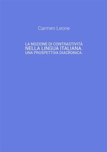 La nozione di contrastivit nella lingua italiana. Una prospettiva diacronica..  Carmen Leone