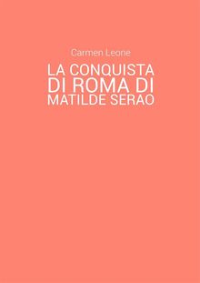 La conquista di Roma di Matilde Serao. Eventi pubblici e rappresentazione di scene corali nella parte terza del romanzo.  Carmen Leone