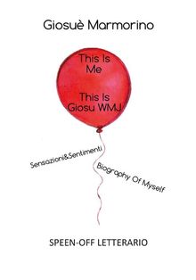 2.This Is Me, This Is GiosuWMJ - Sensazioni&Sentimenti Biography Of Myself _ SPEEN-OFF LETTERARIO.  Giosu Marmorino