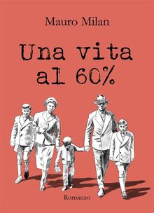 Una vita al 60 %.  Mauro Milan