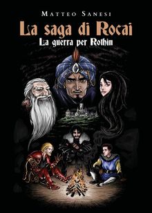 La saga di Rocai - La Guerra per Rothin.  Matteo Sanesi