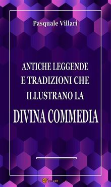 Antiche leggende e tradizioni che illustrano la Divina Commedia.  Pasquale Villari