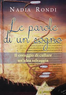 Le parole di un sogno - Il coraggio di cullare un'idea selvaggia.  Nadia Rondi