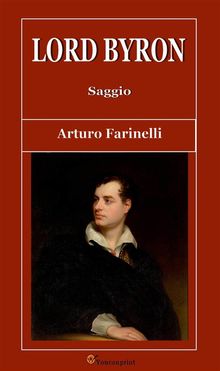 Lord Byron. Saggio.  Arturo Farinelli