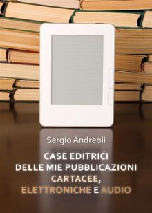 Case editrici delle mie pubblicazioni cartacee, elettroniche e audio.  Sergio Andreoli