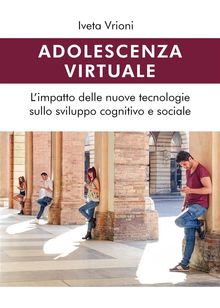 Adolescenza virtuale - L'impatto delle nuove tecnologie sullo sviluppo cognitivo e sociale.  Iveta Vrioni