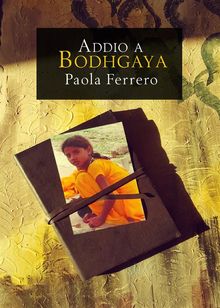 Addio a Bodhgaya.  Paola Ferrero