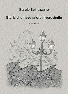 Storia di un sognatore inverosimile.  Sergio Schiazzano