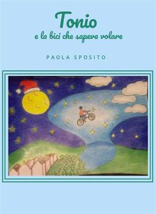 Tonio e la bici che sapeva volare.  Paola Sposito