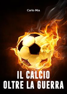 Il calcio oltre la Guerra.  Carlo Mia