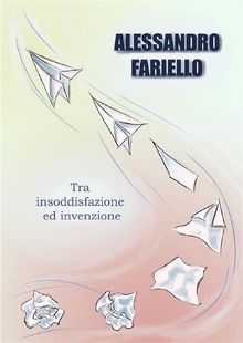 Tra insoddisfazione ed invenzione.  Alessandro Fariello