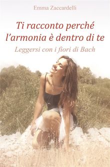 Ti racconto perch larmonia  dentro di te - Leggersi con i fiori di Bach.  Emma Zaccardelli