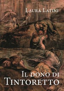 Il dono di Tintoretto.  Laura Latini