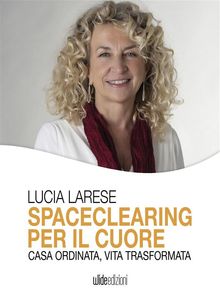 Spaceclearing per il cuore.  Lucia Larese