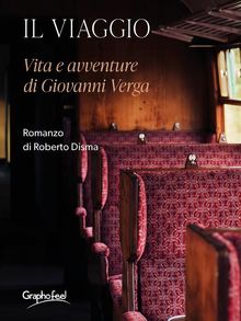 Il viaggio - Vita e avventure di Giovanni Verga.  Roberto Disma