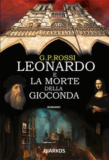 Leonardo e la morte della Gioconda.  G.P. Rossi
