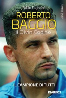 Roberto Baggio. Il Divin Codino.  Fabio Fagnani