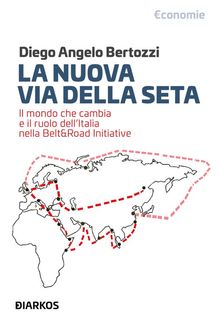 La Nuova Via Della Seta.  Diego Angelo Bertozzi