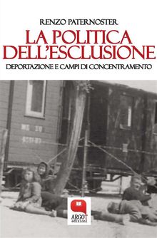 La politica dell'esclusione. Deportazione e campi di concentramento.  Renzo Paternoster