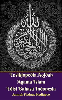 Ensiklopedia Aqidah Agama Islam Edisi Bahasa Indonesia.  Jannah Firdaus Mediapro