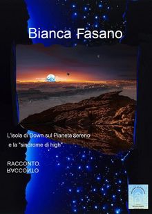Lisola di Down sul Pianeta Sereno e la sindrome di high..  Bianca Fasano