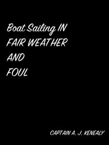 Boat Sailing In Fair Weather And Foul.  CAPTAIN A. J. KENEALY