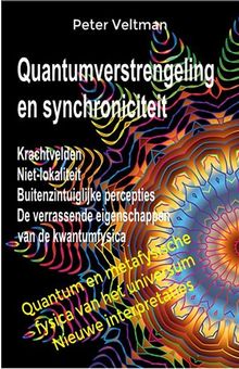 Quantumverstrengeling en synchroniciteit. Krachtvelden. Niet-lokaliteit. Buitenzintuiglijke percepties. De verrassende eigenschappen van de kwantumfysica. (Nederlandse taal).  Peter Veltman