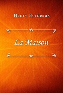 La Maison.  Henry Bordeaux