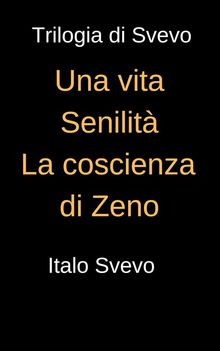 Trilogia di Svevo - Una vita, Senilit, La coscienza di Svevo.  Italo Svevo