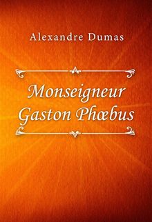 Monseigneur Gaston Phoebus.  Alexandre Dumas