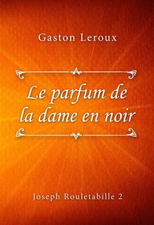 Le parfum de la dame en noir.  Gaston Leroux